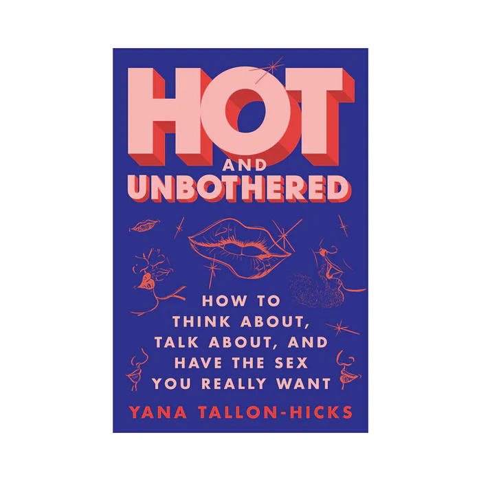 Hot and Unbothered: How to Think About, Talk About, and Have the Sex You Really Wan